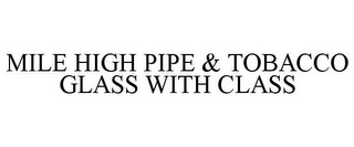 MILE HIGH PIPE & TOBACCO GLASS WITH CLASS