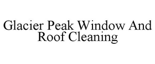 GLACIER PEAK WINDOW AND ROOF CLEANING