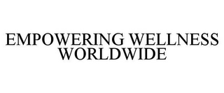 EMPOWERING WELLNESS WORLDWIDE