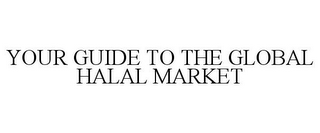 YOUR GUIDE TO THE GLOBAL HALAL MARKET