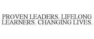 PROVEN LEADERS. LIFELONG LEARNERS. CHANGING LIVES.