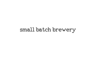 SMALL BATCH BREWERY