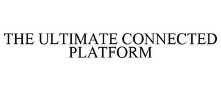 THE ULTIMATE CONNECTED PLATFORM