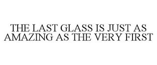 THE LAST GLASS IS JUST AS AMAZING AS THE VERY FIRST