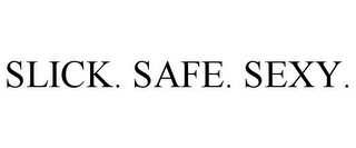 SLICK. SAFE. SEXY.