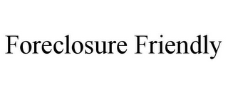 FORECLOSURE FRIENDLY