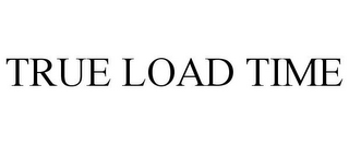 TRUE LOAD TIME