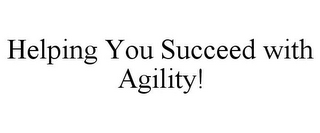 HELPING YOU SUCCEED WITH AGILITY!