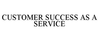 CUSTOMER SUCCESS AS A SERVICE