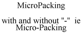 MICROPACKING WITH AND WITHOUT "-" IE MICRO-PACKING