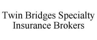 TWIN BRIDGES SPECIALTY INSURANCE BROKERS