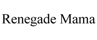 RENEGADE MAMA