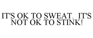 IT'S OK TO SWEAT. IT'S NOT OK TO STINK!