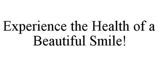 EXPERIENCE THE HEALTH OF A BEAUTIFUL SMILE!