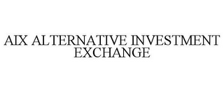 AIX ALTERNATIVE INVESTMENT EXCHANGE