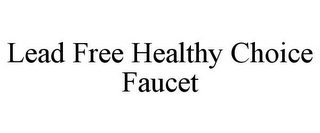 LEAD FREE HEALTHY CHOICE FAUCET