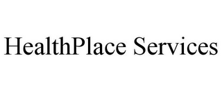 HEALTHPLACE SERVICES