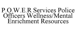 P.O.W.E.R SERVICES POLICE OFFICERS WELLNESS/MENTAL ENRICHMENT RESOURCES