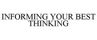 INFORMING YOUR BEST THINKING