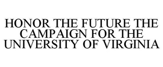 HONOR THE FUTURE THE CAMPAIGN FOR THE UNIVERSITY OF VIRGINIA