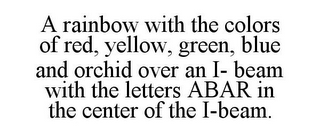 A RAINBOW WITH THE COLORS OF RED, YELLOW, GREEN, BLUE AND ORCHID OVER AN I- BEAM WITH THE LETTERS ABAR IN THE CENTER OF THE I-BEAM.