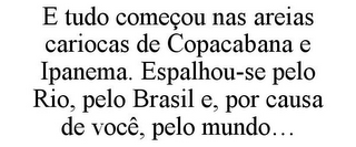 E TUDO COMEÇOU NAS AREIAS CARIOCAS DE COPACABANA E IPANEMA. ESPALHOU-SE PELO RIO, PELO BRASIL E, POR CAUSA DE VOCÊ, PELO MUNDO...