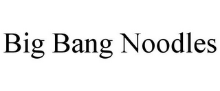 BIG BANG NOODLES