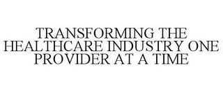 TRANSFORMING THE HEALTHCARE INDUSTRY ONE PROVIDER AT A TIME