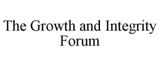 THE GROWTH AND INTEGRITY FORUM