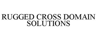 RUGGED CROSS DOMAIN SOLUTIONS