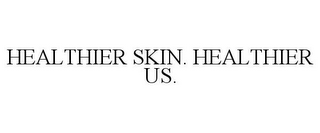 HEALTHIER SKIN. HEALTHIER US.