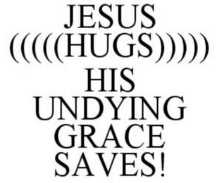 JESUS (((((HUGS))))) HIS UNDYING GRACE SAVES!