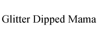 GLITTER DIPPED MAMA