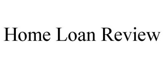 HOME LOAN REVIEW