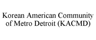 KOREAN AMERICAN COMMUNITY OF METRO DETROIT (KACMD)