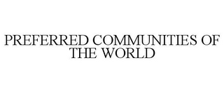 PREFERRED COMMUNITIES OF THE WORLD