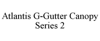 ATLANTIS G-GUTTER CANOPY SERIES 2