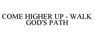 COME HIGHER UP - WALK GOD'S PATH