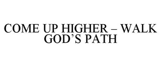 COME UP HIGHER - WALK GOD'S PATH