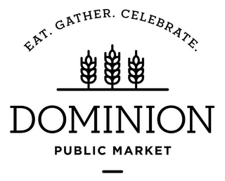 EAT. GATHER. CELEBRATE. DOMINION PUBLIC MARKET