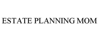 ESTATE PLANNING MOM