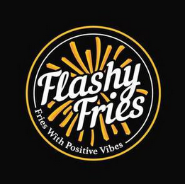 FLASHY FRIES FRIES WITH POSITIVE VIBES