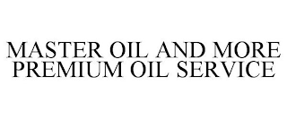 MASTER OIL AND MORE PREMIUM OIL SERVICE