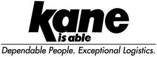 KANE IS ABLE DEPENDABLE PEOPLE. EXCEPTIONAL LOGISTICS