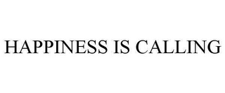 HAPPINESS IS CALLING