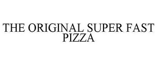 THE ORIGINAL SUPER FAST PIZZA