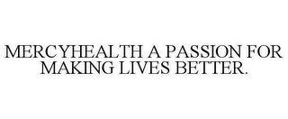 MERCYHEALTH A PASSION FOR MAKING LIVES BETTER.