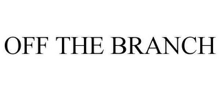 OFF THE BRANCH