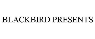 BLACKBIRD PRESENTS