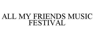 ALL MY FRIENDS MUSIC FESTIVAL